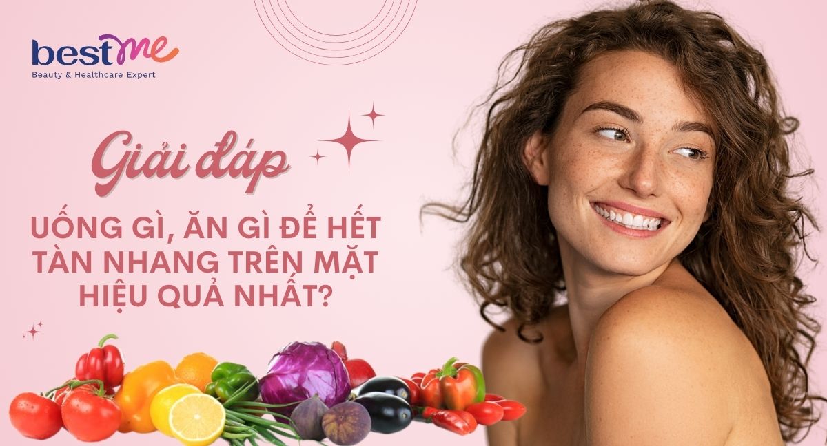Uống gì, ăn gì để hết tàn nhang trên mặt hiệu quả nhất?