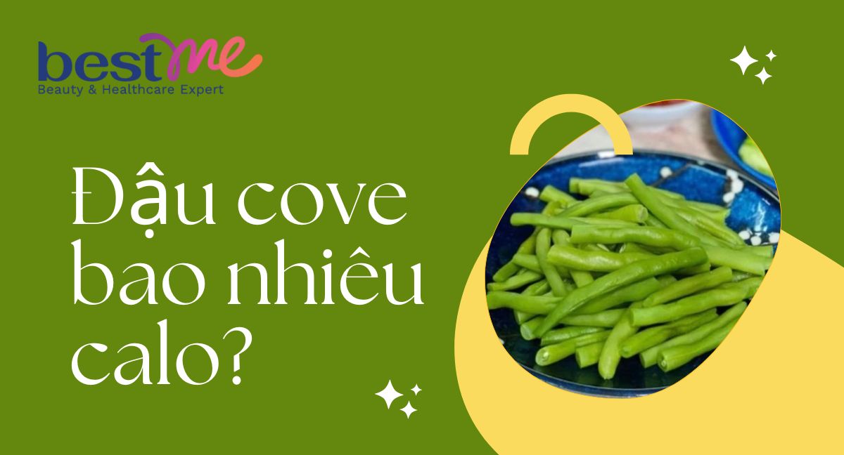 Đậu cove bao nhiêu calo? Ăn đậu cove có tác dụng gì? Bestme giải đáp 