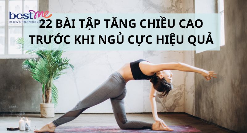 22 bài tập tăng chiều cao trước khi đi ngủ hiệu quả tức thì