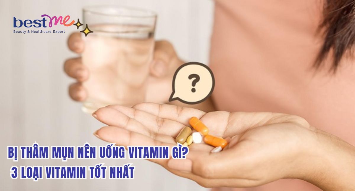 Bị thâm mụn nên uống vitamin gì? 3 loại vitamin tốt nhất