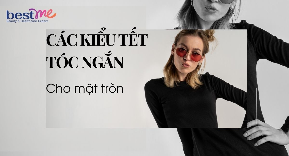 Các kiểu tết tóc ngắn cho mặt tròn thêm thon gọn, đẹp ấn tượng