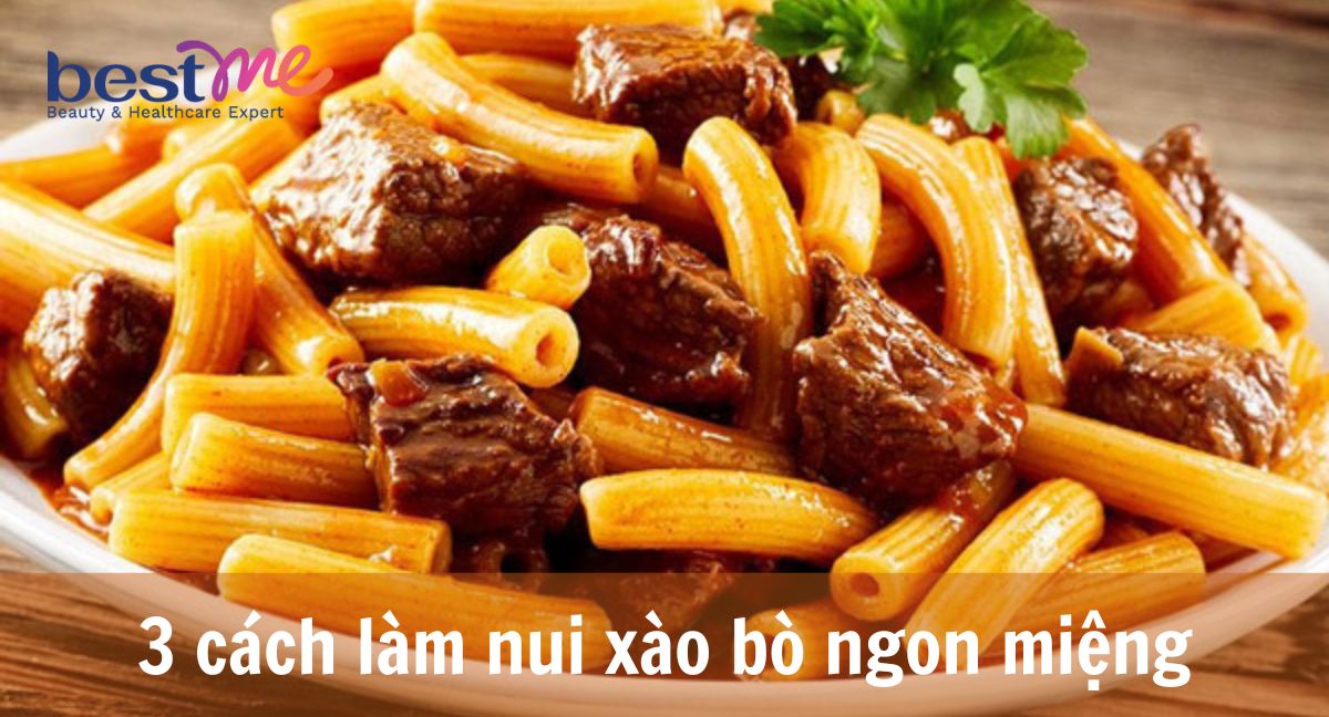 Bật mí 3 cách làm nui xào bò ngon miệng chỉ với 15 phút 