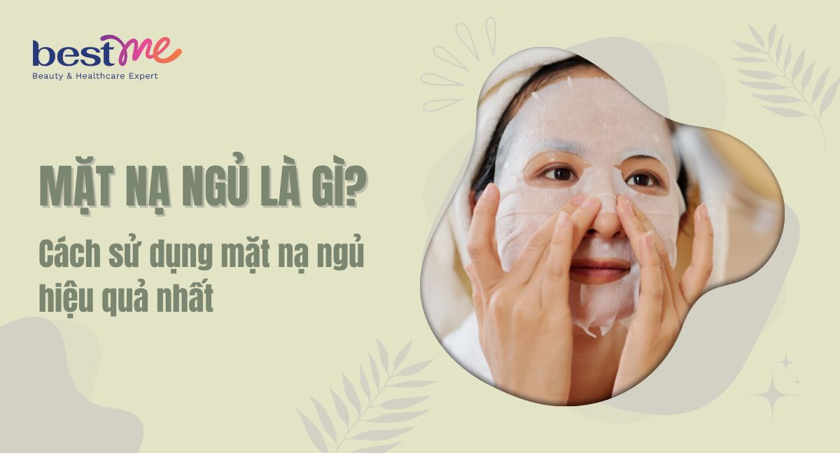 Mặt nạ ngủ là gì? Cách sử dụng mặt nạ ngủ hiệu quả nhất