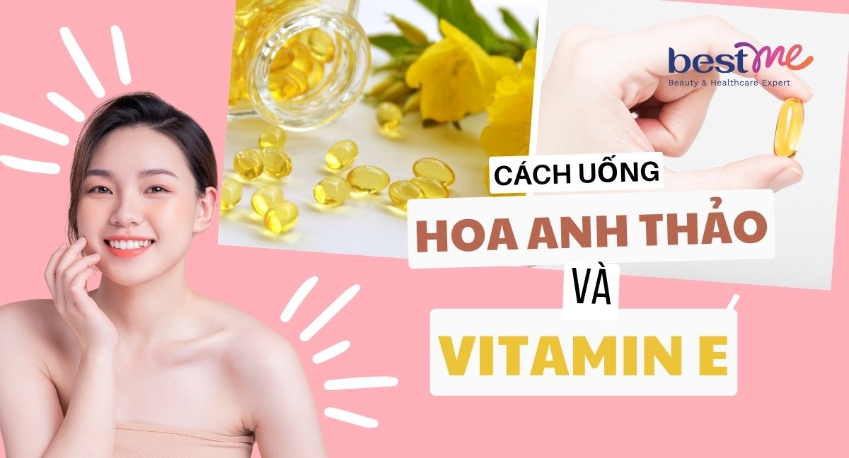 Hướng dẫn chị em cách uống hoa anh thảo và vitamin E hiệu quả nhất