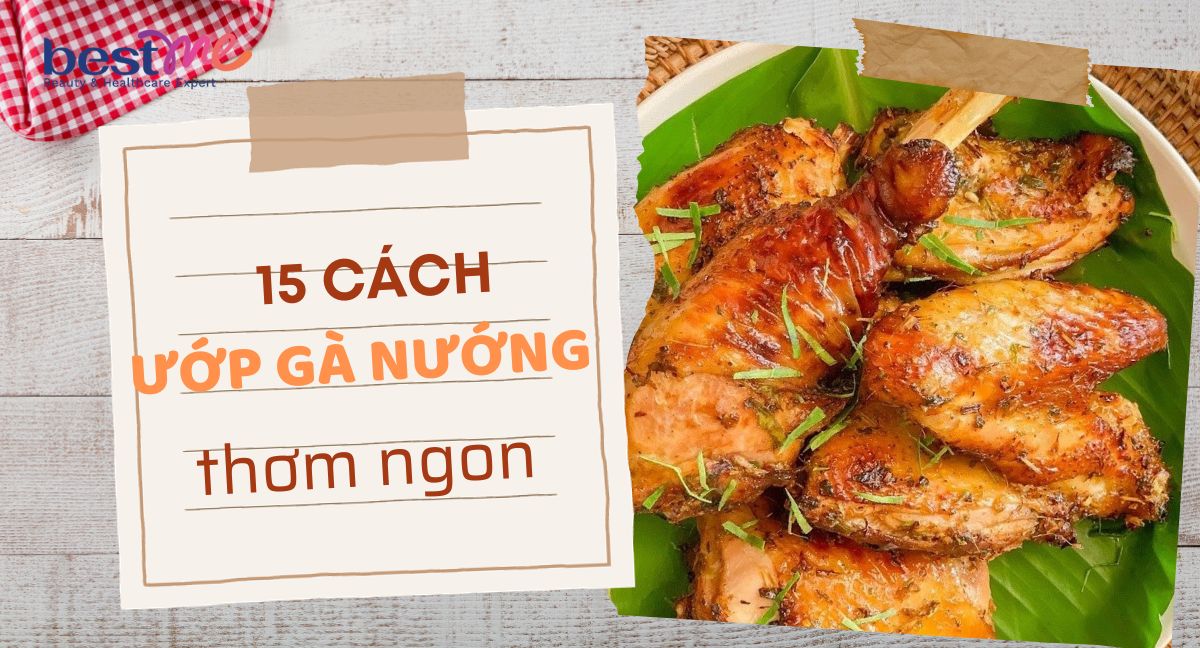 Bestme gợi ý 15 cách ướp gà nướng thơm ngon cực hấp dẫn đổi vị cho gia đình 