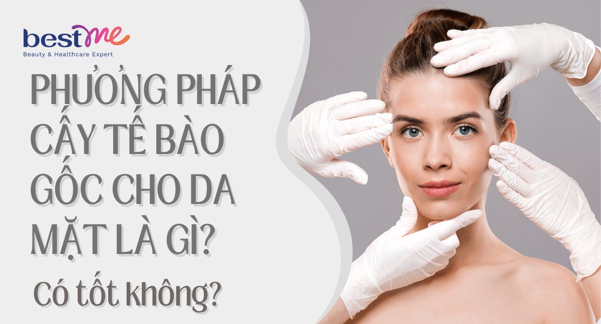 Cấy tế bào gốc cho da mặt có tốt không? Giá bao nhiêu?