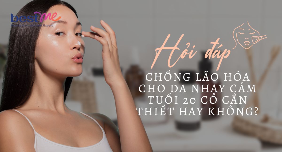 Hỏi đáp: Chống lão hóa cho da nhạy cảm tuổi 20 có cần thiết hay không?