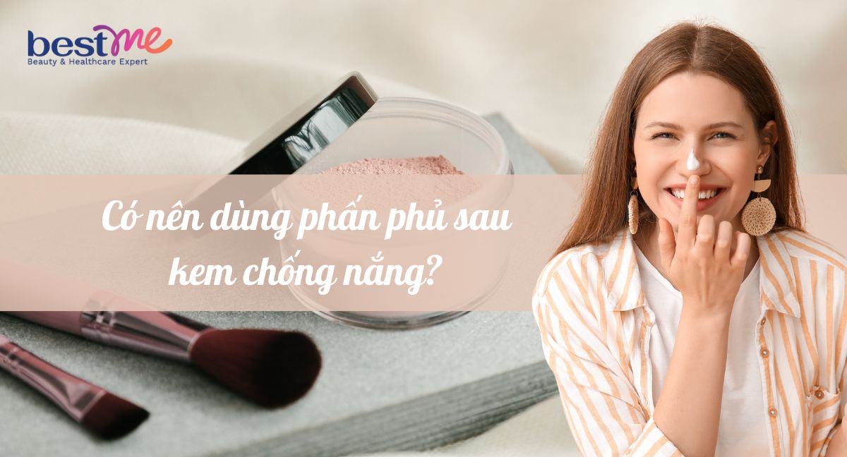 Có nên dùng phấn phủ sau kem chống nắng? Cách dùng tốt nhất