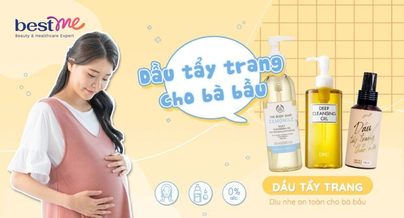 Top 8 loại dầu tẩy trang cho bà bầu an toàn và nên sử dụng