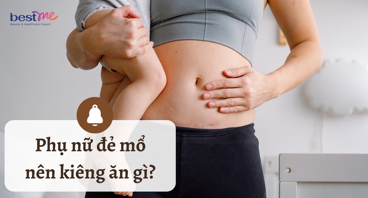 Phụ nữ đẻ mổ kiêng ăn gì? Nên kiêng ăn bao lâu để tránh sẹo?