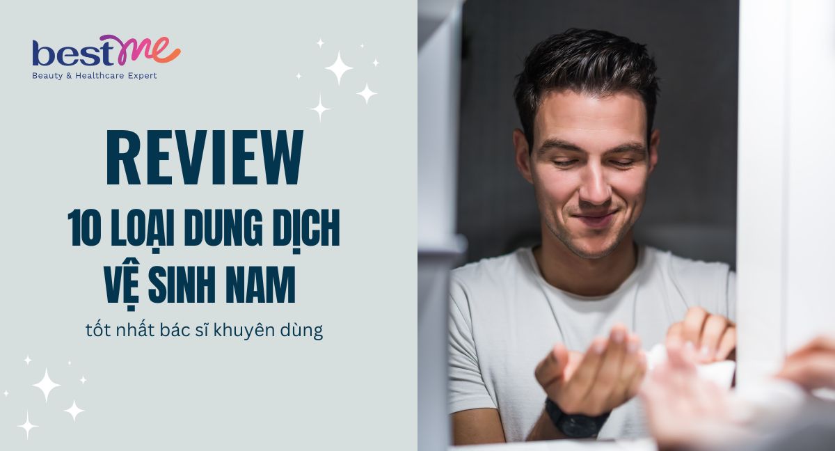 10 loại dung dịch vệ sinh nam tốt nhất bác sĩ khuyên dùng