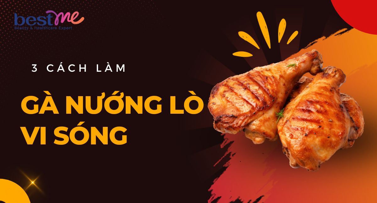 Tổng hợp 3 cách làm gà nướng lò vi sóng thơm ngon giòn tan cực dễ tại nhà