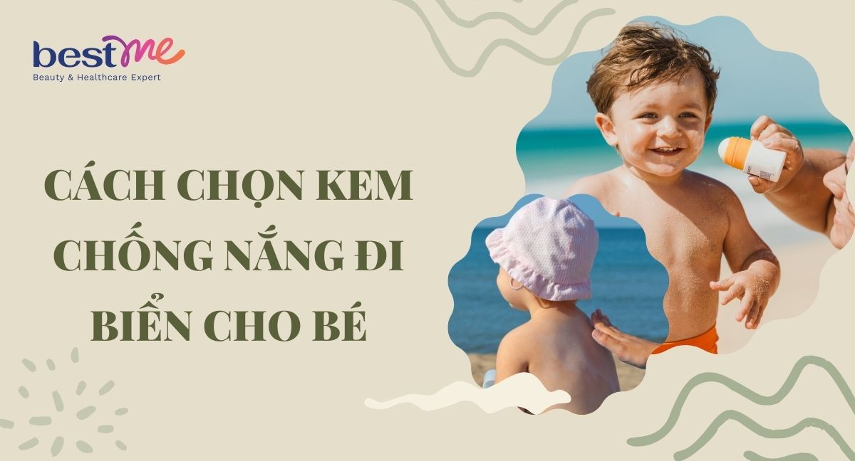 TOP 7 kem chống nắng cho bé đi biển an toàn tốt nhất