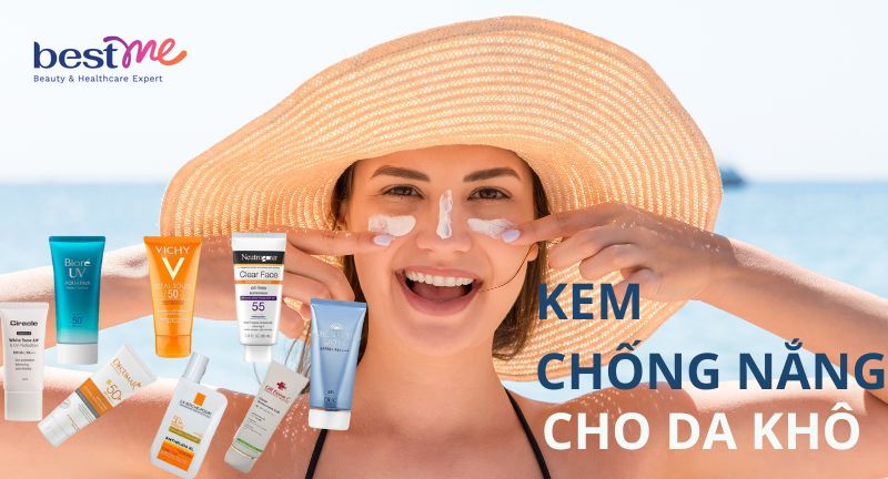 Top 12+ kem chống nắng cho da khô vừa dưỡng ẩm vừa chống lão hóa