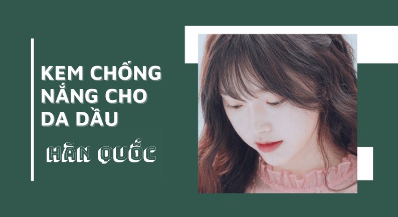 Những điểm nổi bật của kem chống nắng cho da dầu Hàn Quốc