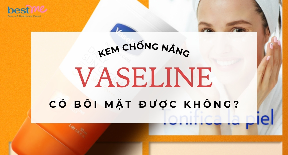 Kem chống nắng Vaseline có bôi mặt được không? Có tốt không?