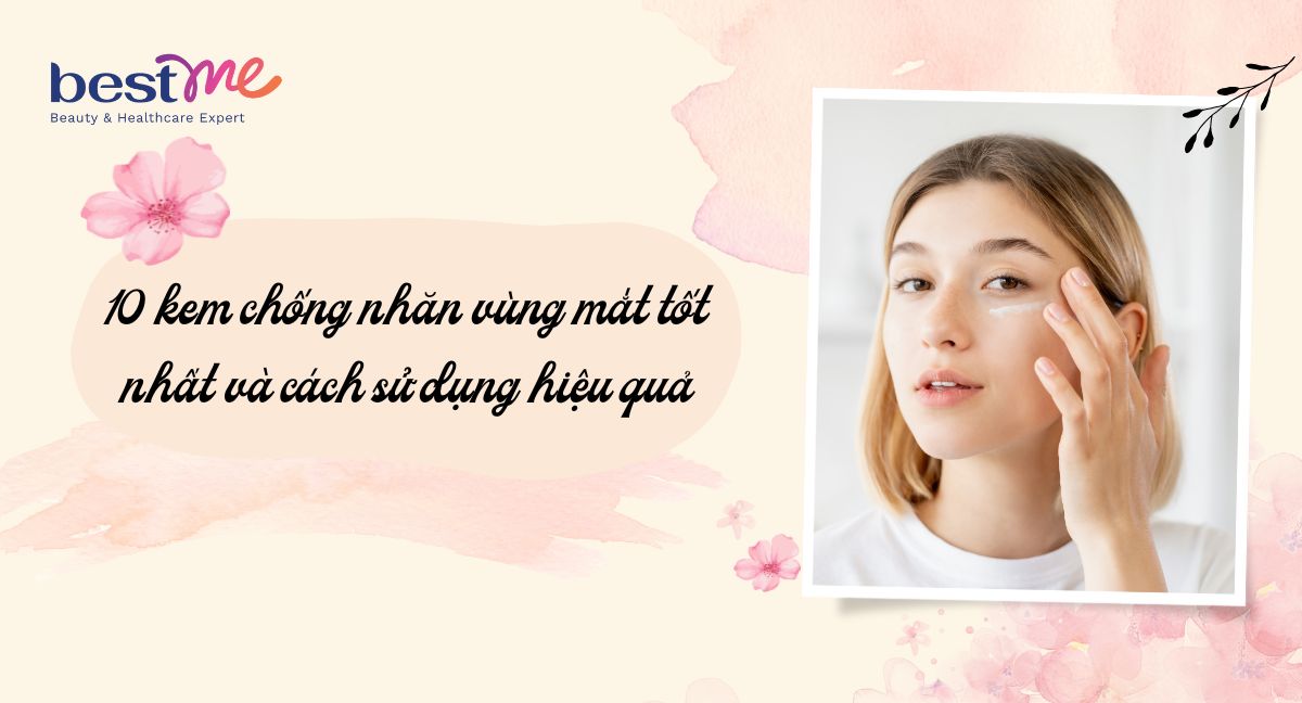 10 kem chống nhăn vùng mắt tốt nhất và cách sử dụng hiệu quả