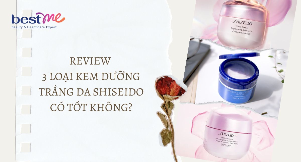 Review 3 loại kem dưỡng trắng da Shiseido có tốt không?