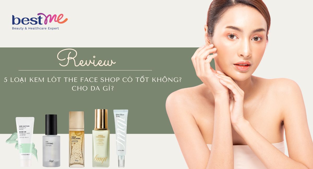 Review 5 loại kem lót The Face Shop có tốt không? Cho da gì?