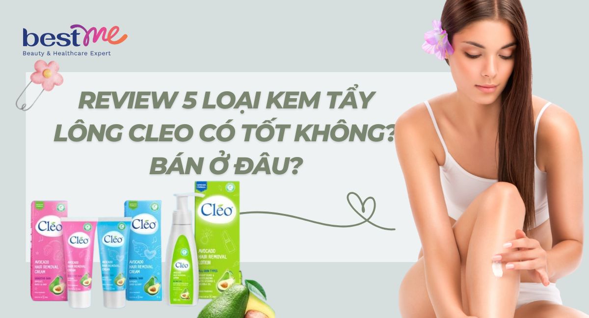 Review 5 loại kem tẩy lông Cleo có tốt không? Bán ở đâu?