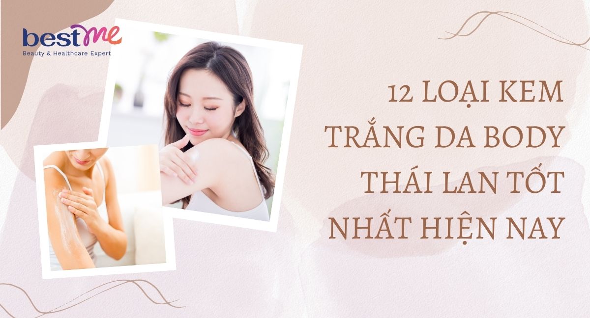 Hé lộ 12 loại kem trắng da body Thái Lan tốt nhất hiện nay