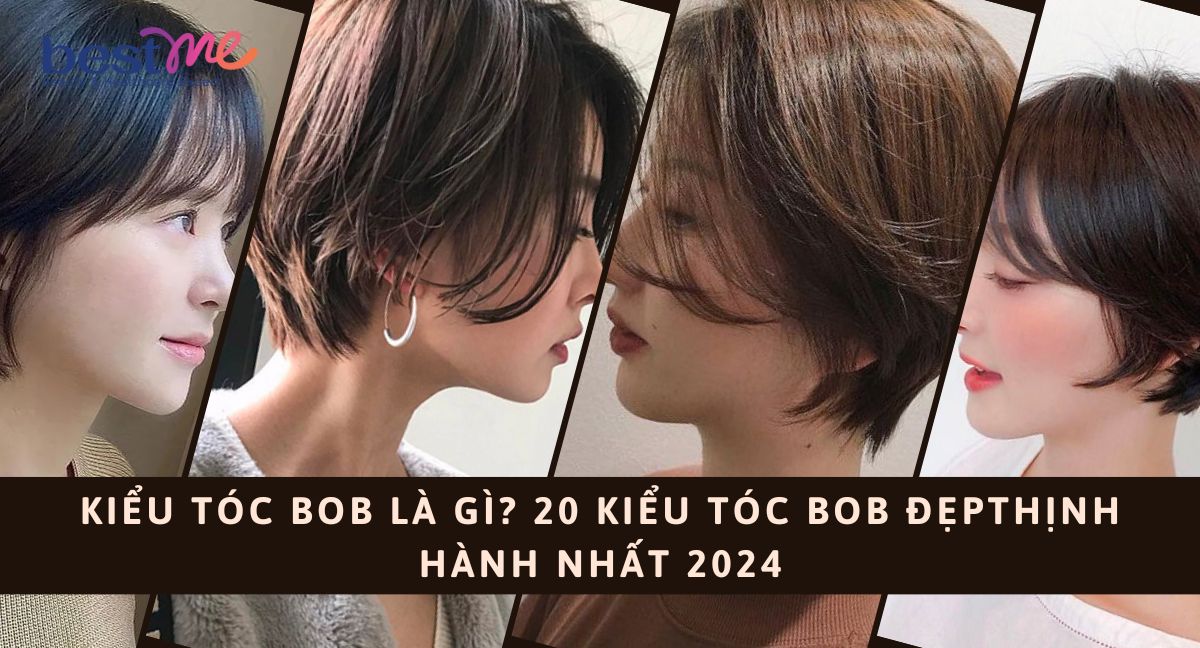 Kiểu tóc bob là gì? 20 kiểu tóc bob đẹp thịnh hành nhất 2024