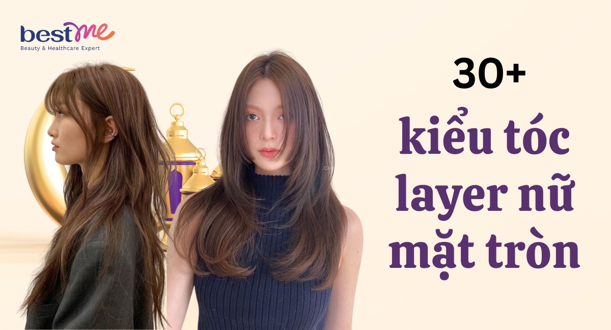30+ kiểu tóc layer nữ mặt tròn thêm thon gọn, đẹp trẻ trung