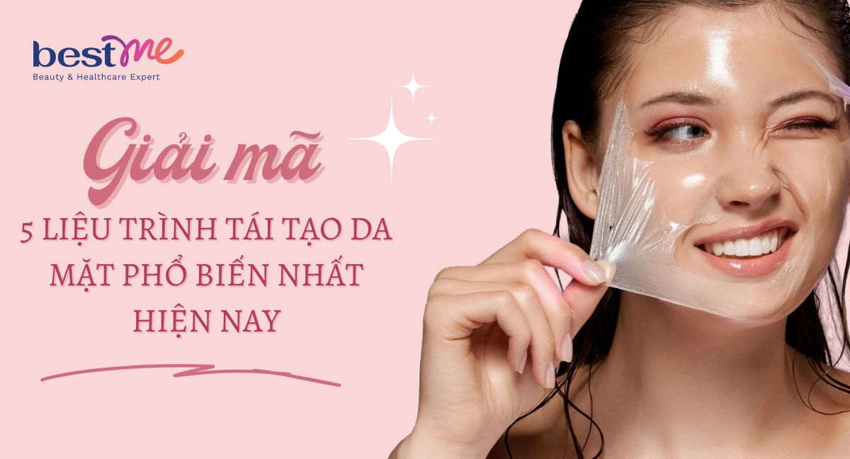 6 liệu trình tái tạo da mặt an toàn, hiệu quả nhất hiện nay