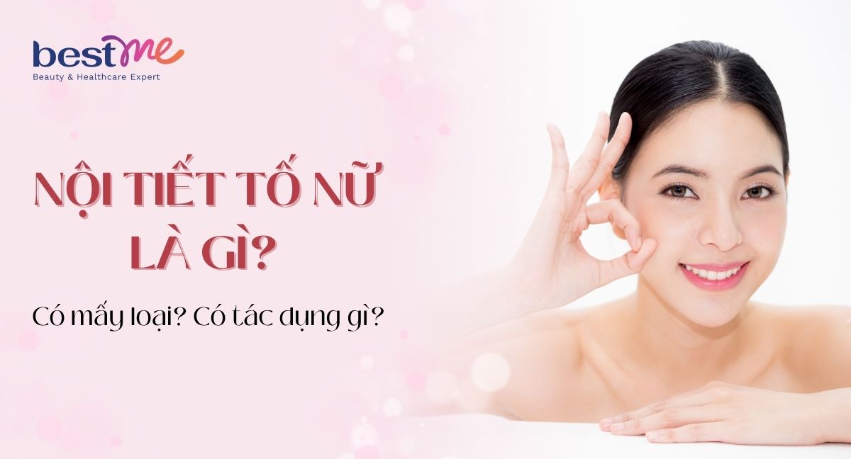 Nội tiết tố nữ là gì? Có mấy loại? Có tác dụng gì?