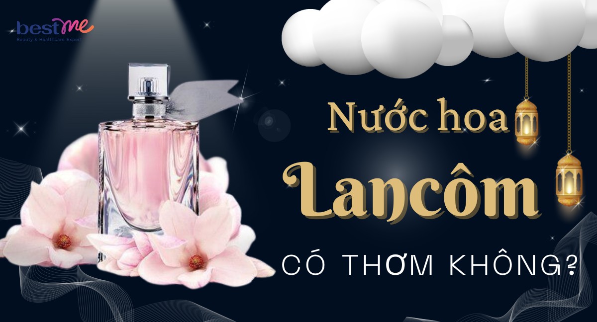 Nước hoa Lancôme thơm lâu không? Mua nước hoa Lancome chính hãng ở đâu?
