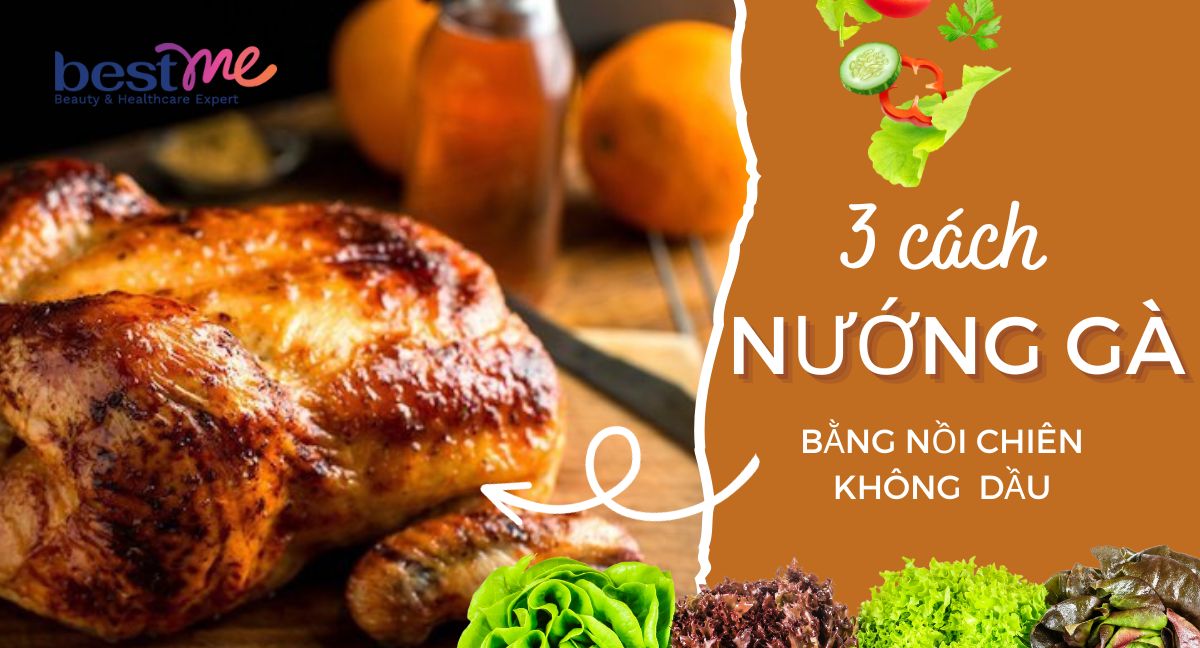 Bật mí 3 cách ướp và nướng gà bằng nồi chiên không dầu siêu ngon tại nhà 