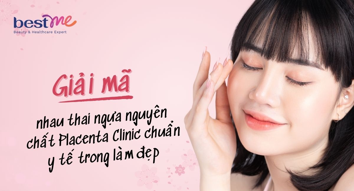 Giải mã nhau thai ngựa nguyên chất Placenta Clinic chuẩn y tế trong làm đẹp