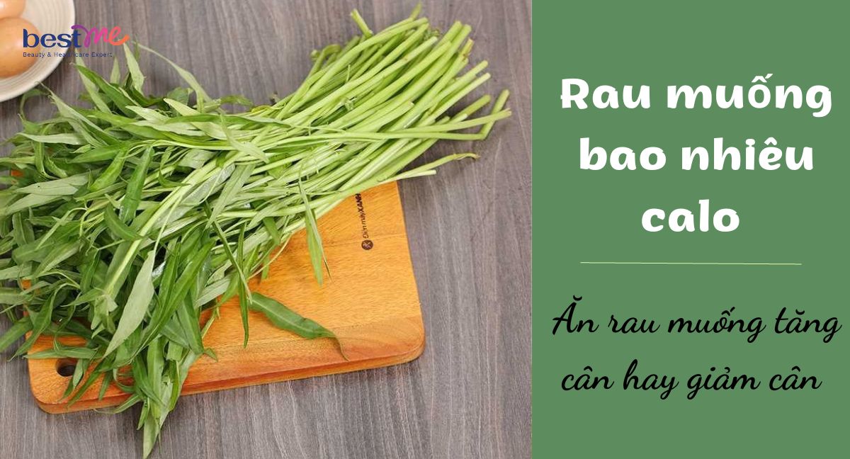 Rau muống bao nhiêu calo? Ăn rau muống tăng cân hay giảm cân?