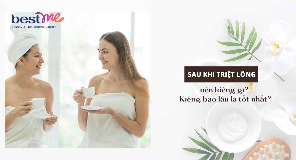 Sau khi triệt lông nên kiêng gì? Kiêng bao lâu là tốt nhất?