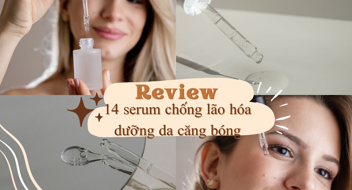 Review 15 serum chống lão hóa dưỡng da căng bóng tốt nhất