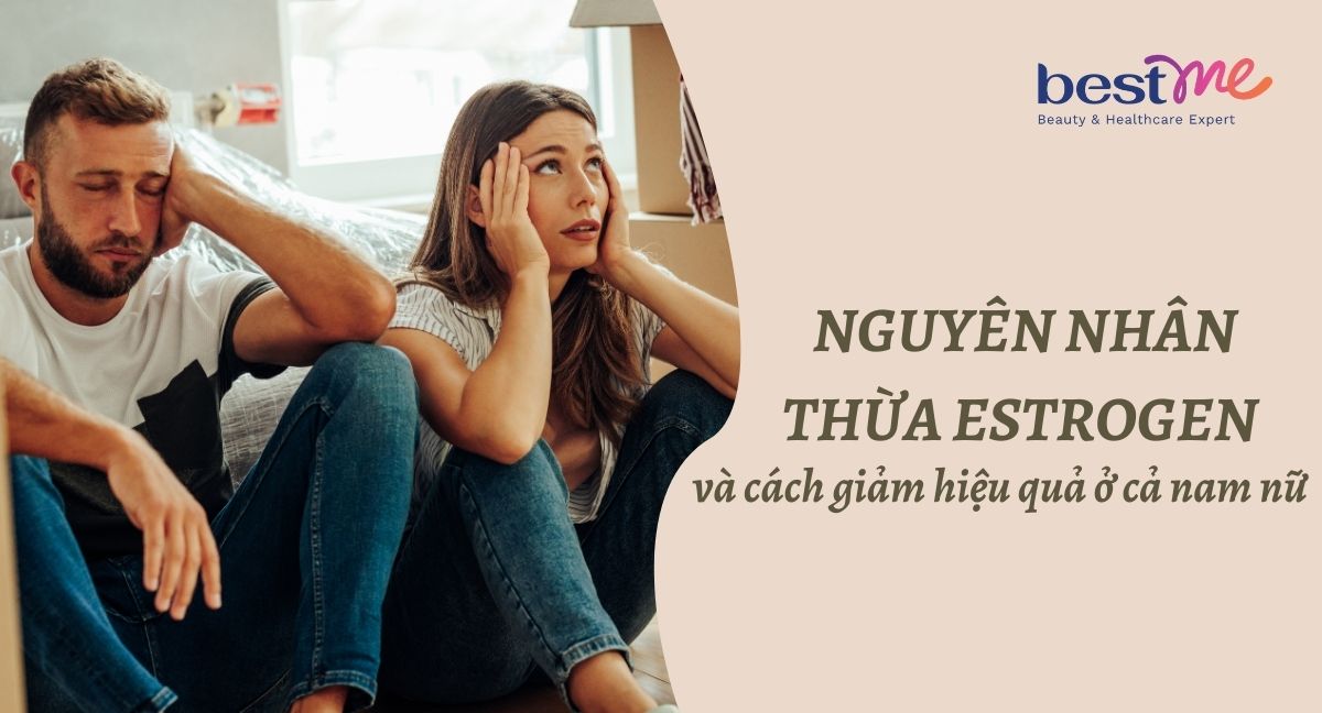 Nguyên nhân thừa Estrogen và cách giảm hiệu quả ở cả nam nữ