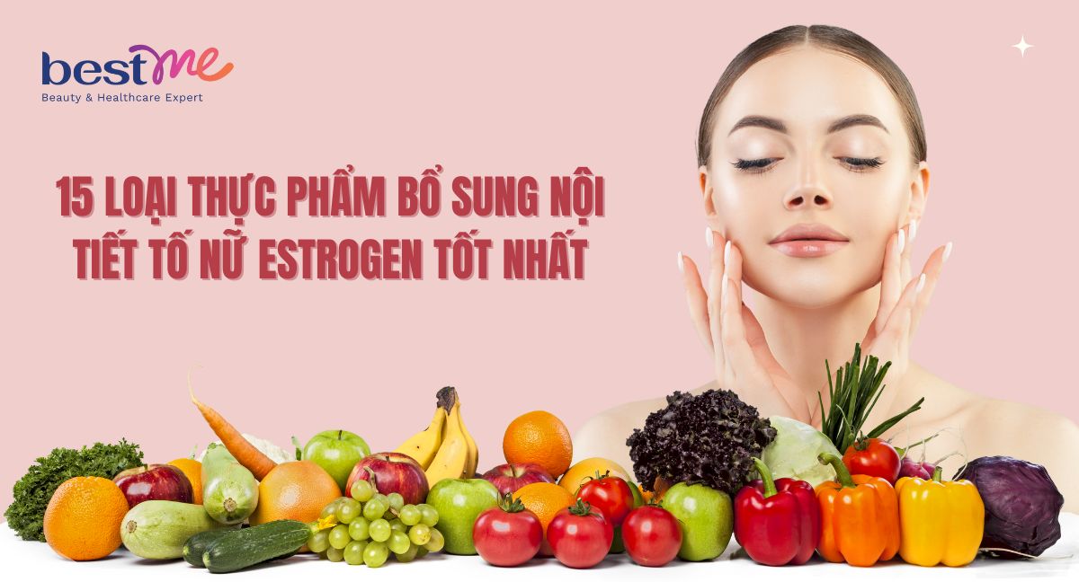 15 loại thực phẩm bổ sung nội tiết tố nữ estrogen tốt nhất