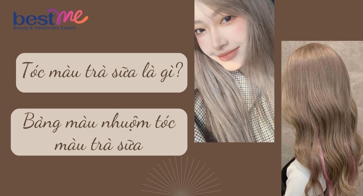 Tóc màu trà sữa là gì? Bảng màu nhuộm tóc màu trà sữa đẹp sành điệu, sáng da