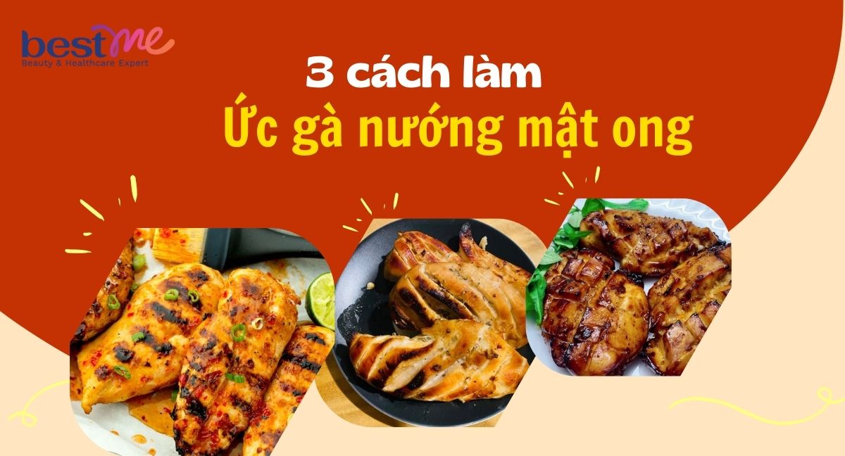 Bestme hướng dẫn 3 cách làm ức gà nướng mật ong vàng óng, thơm ngon không lo mập 