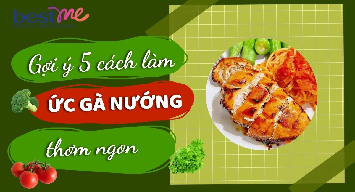 Gợi ý 5 cách chế biến ức gà nướng thơm ngon, lạ miệng 