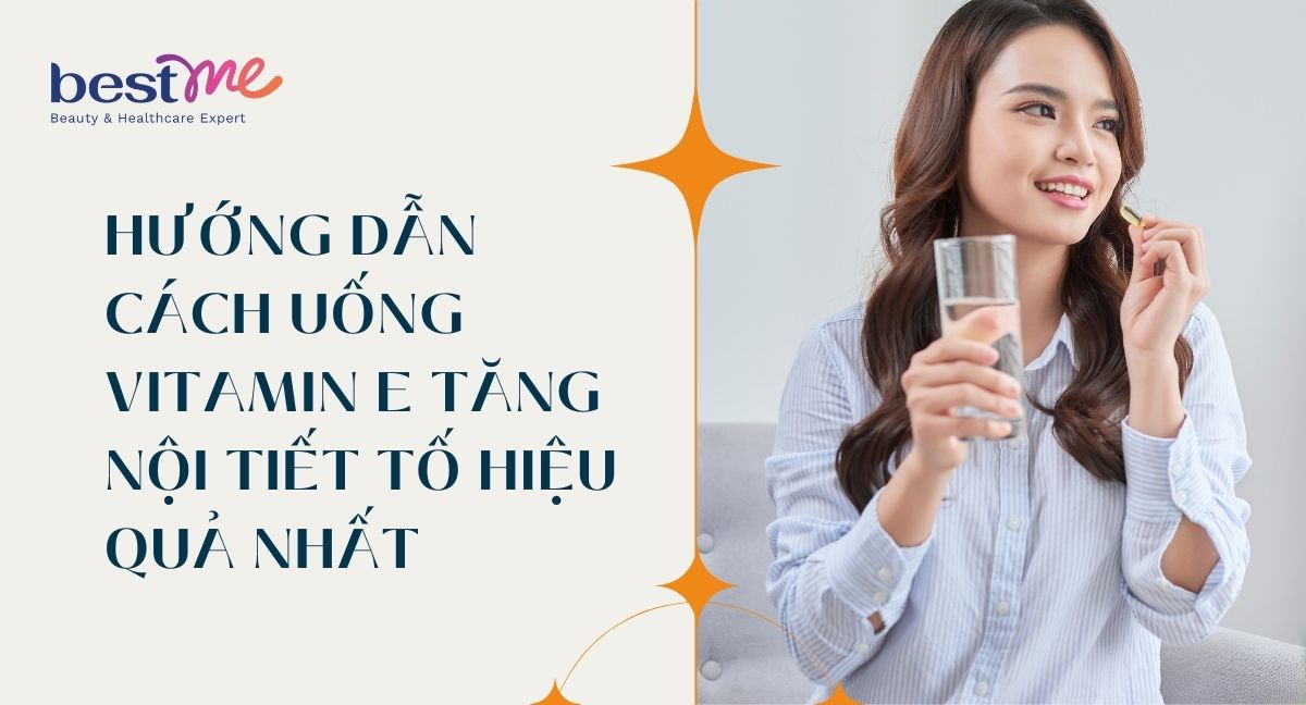 Hướng dẫn cách uống vitamin E tăng nội tiết tố hiệu quả nhất