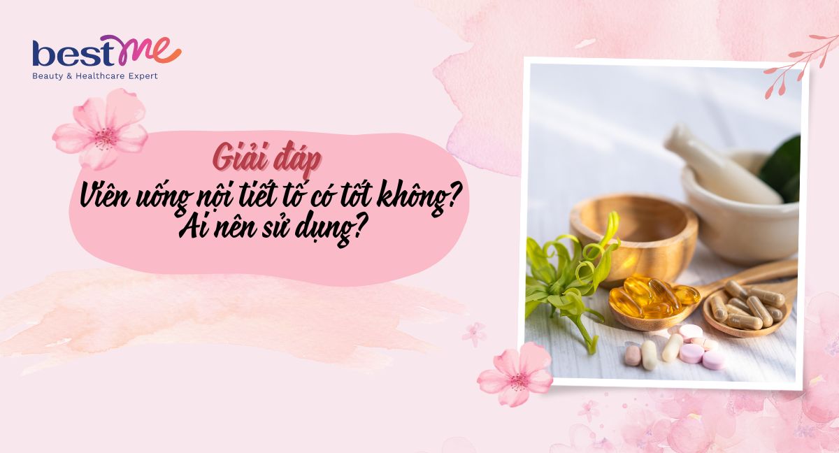 Giải đáp Viên uống nội tiết tố có tốt không? Ai nên sử dụng?