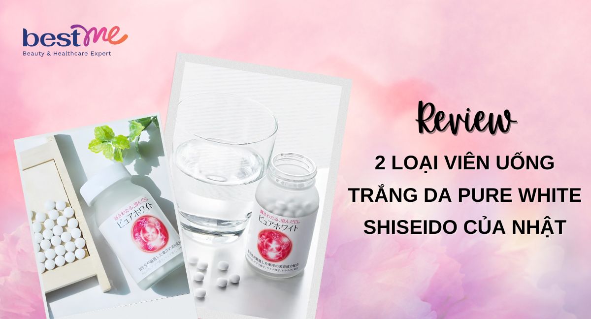 Review 2 loại viên uống trắng da Pure White Shiseido của Nhật