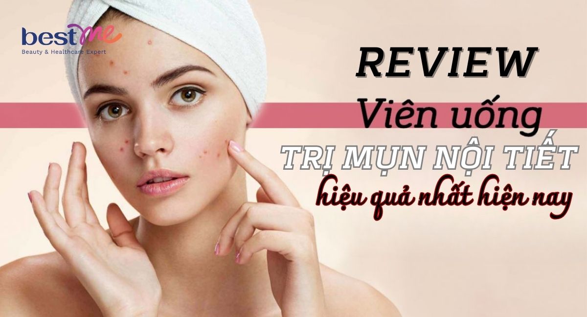 REVIEW 17 viên uống trị mụn nội tiết hiệu quả nhất hiện nay