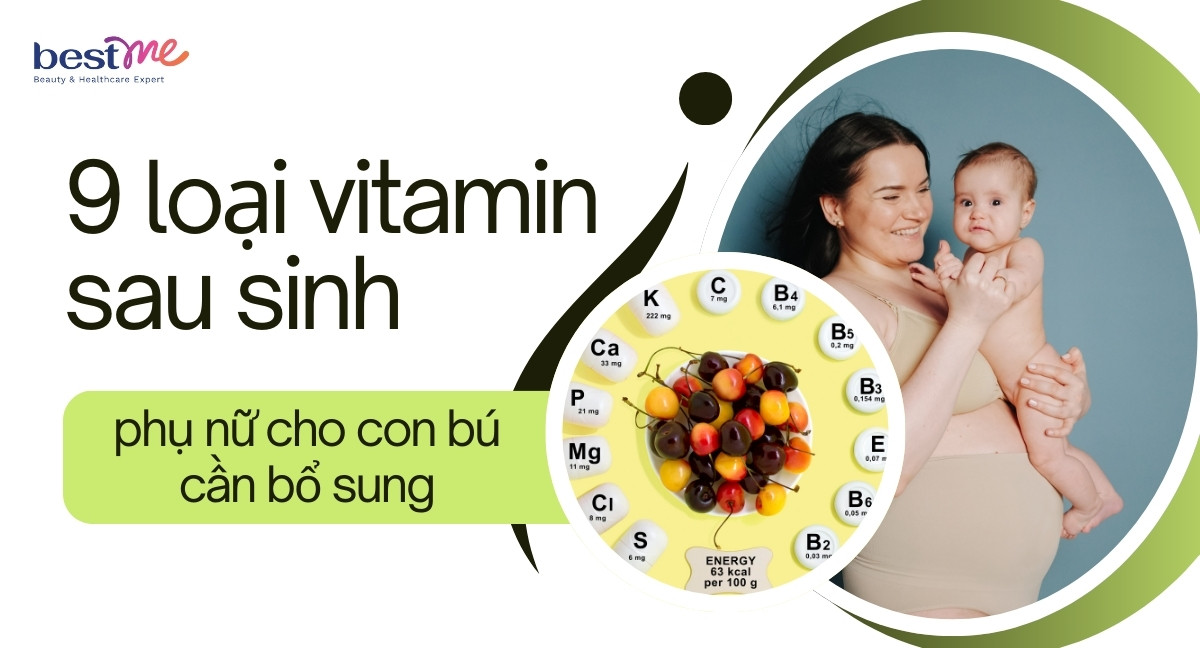 9 loại vitamin sau sinh phụ nữ cho con bú cần bổ sung nhất