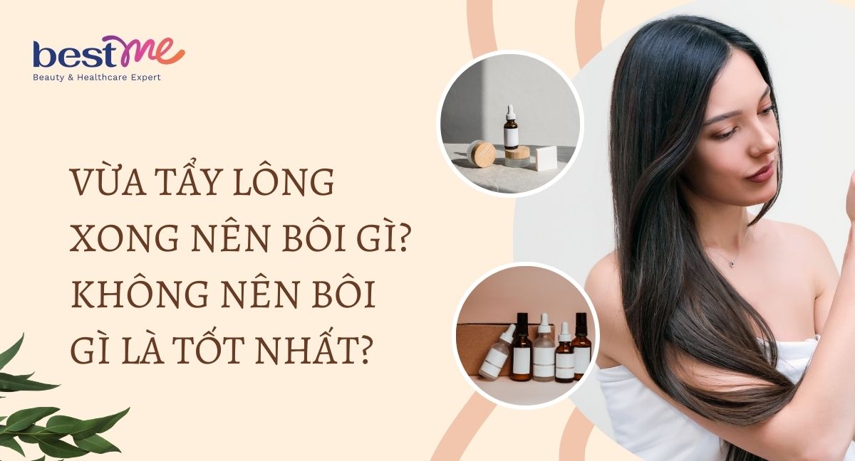 Vừa tẩy lông xong nên bôi gì? Không nên bôi gì là tốt nhất?