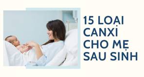 15 loại canxi cho mẹ sau sinh bổ sung tốt hiệu quả nhất