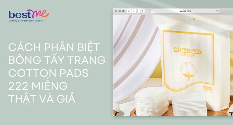 Cách phân biệt bông tẩy trang cotton pads Thật và Giả chuẩn nhất