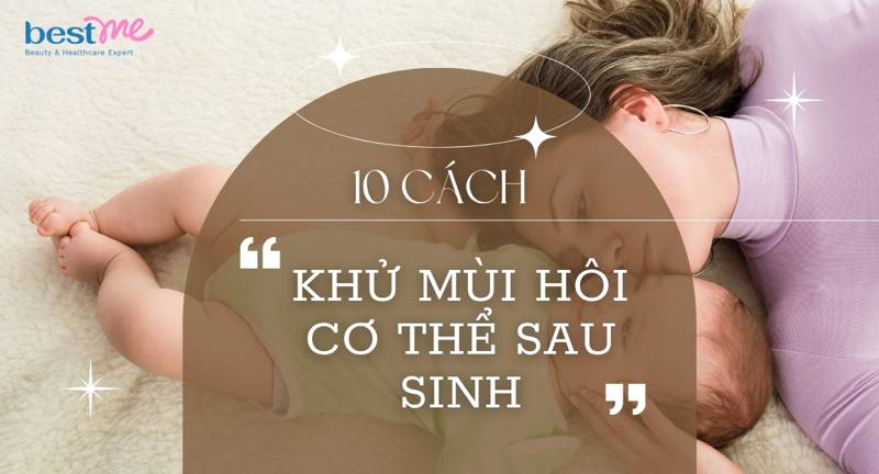 Cách khử mùi hôi cơ thể sau sinh hiệu quả, an toàn cho mẹ bỉm