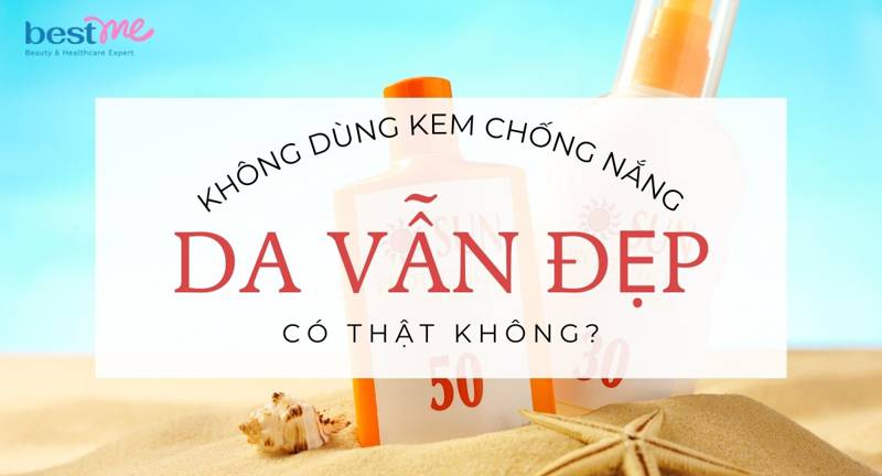 Không dùng kem chống nắng da vẫn đẹp: Tốt hay nguy cơ tiềm ẩn?